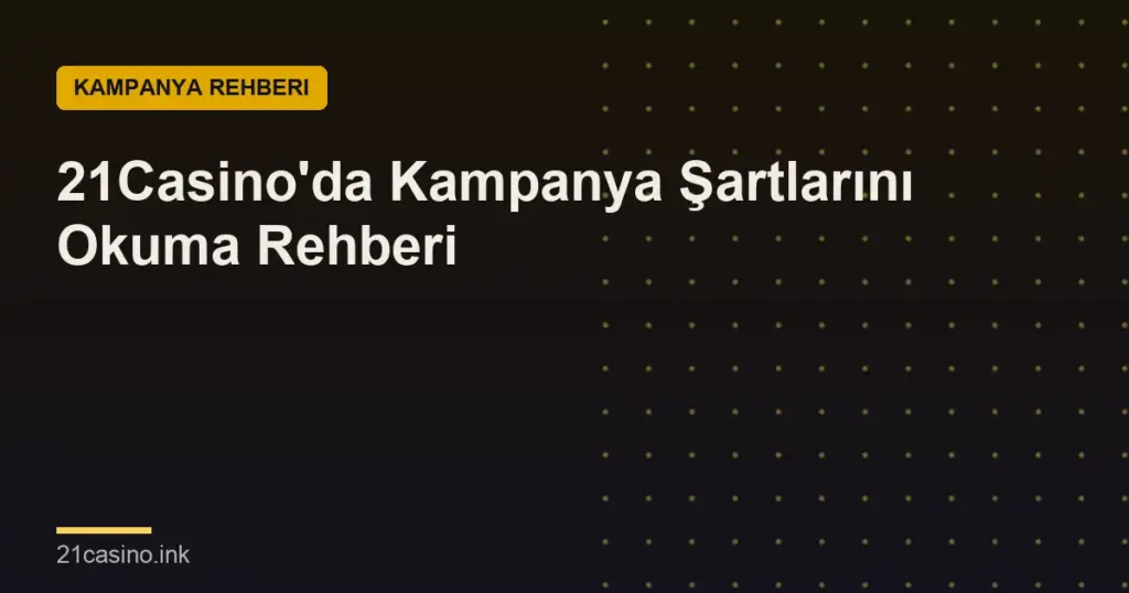 21Casino'da Kampanya Şartlarını Okuma Rehberi